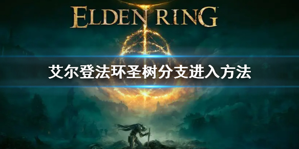 艾尔登法环圣树分支进入方法 艾尔登法环新手攻略技巧